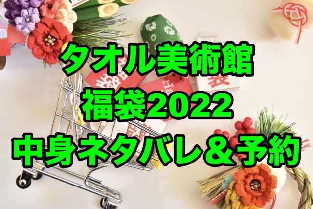 タオル美術館福袋22 中身ネタバレ 予約や通販についても ちょっ気に Com